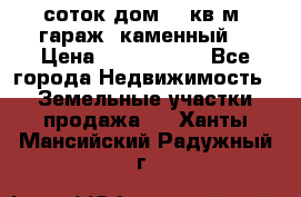 12 соток дом 50 кв.м. гараж (каменный) › Цена ­ 3 000 000 - Все города Недвижимость » Земельные участки продажа   . Ханты-Мансийский,Радужный г.